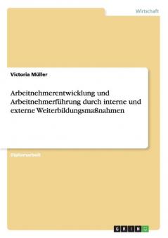 Arbeitnehmerentwicklung und Arbeitnehmerf��hrung durch interne und externe Weiterbildungsma��nahmen