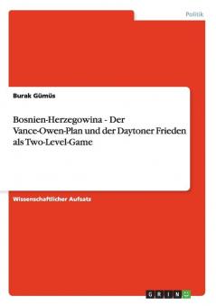 Bosnien-Herzegowina - Der Vance-Owen-Plan und der Daytoner Frieden als Two-Level-Game