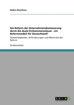 Die Reform der Unternehmensbesteuerung durch die duale Einkommenssteuer - ein Reformmodell für Deutschland?