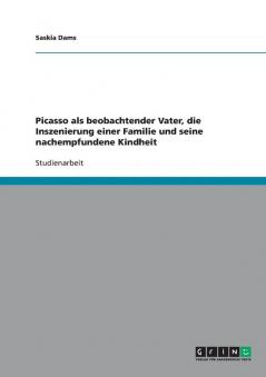 Picasso als beobachtender Vater die Inszenierung einer Familie und seine nachempfundene Kindheit