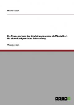 Die Neugestaltung der Schuleingangsphase als Möglichkeit für einen kindgerechten Schulanfang