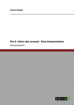 Die 6. Satire des Juvenal - Eine Interpretation