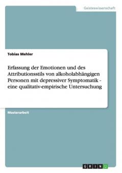 Erfassung der Emotionen und des Attributionsstils von alkoholabh��ngigen Personen mit depressiver Symptomatik - eine qualitativ-empirische Untersuchung