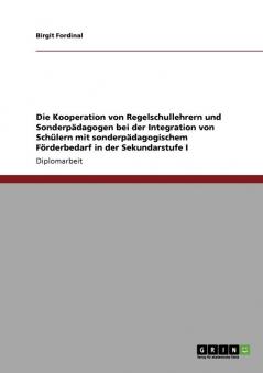 Die Kooperation von Regelschullehrern und Sonderp��dagogen bei der Integration von Sch��lern mit sonderp��dagogischem F��rderbedarf in der Sekundarstufe I