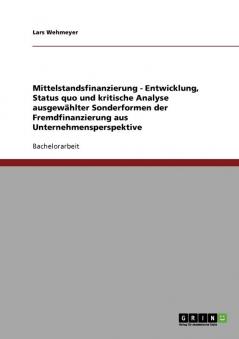 Mittelstandsfinanzierung - Entwicklung Status quo und kritische Analyse ausgewählter Sonderformen der Fremdfinanzierung aus Unternehmensperspektive