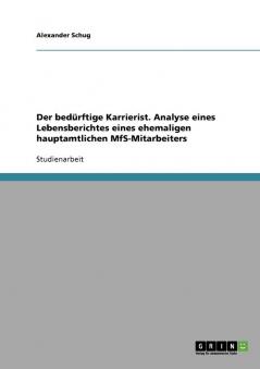 Der bedürftige Karrierist.  Analyse eines Lebensberichtes eines ehemaligen hauptamtlichen MfS-Mitarbeiters
