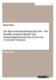 Die Mircosoft-Entscheidung des EuG - Der Konflikt zwischen Kartell- und Immaterialg��terrecht EuG Urteil vom 17.09.2007 T-201/04