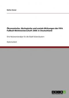 ��konomische ��kologische und soziale Wirkungen der FIFA Fu��ball-Weltmeisterschaft 2006 in Deutschland