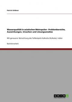 Wasserqualität in asiatischen Metropolen. Problembereiche Auswirkungen Ursachen und Lösungsansätze