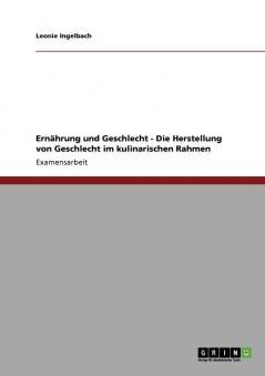 Ernährung und Geschlecht - Die Herstellung von Geschlecht im kulinarischen Rahmen