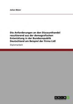 Die Anforderungen an den Discounthandel resultierend aus der demografischen Entwicklung in der Bundesrepublik Deutschland. Die Firma Lidl