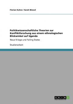 Politikwissenschaftliche Theorien zur Konfliktforschung aus einem ethnologischen Blickwinkel auf Uganda