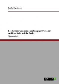 Geschwister von drogenabhängigen Personen und ihre Sicht auf die Sucht