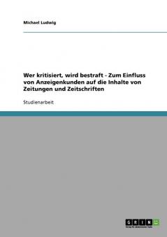 Wer kritisiert wird bestraft - Zum Einfluss von Anzeigenkunden auf die Inhalte  von Zeitungen und Zeitschriften