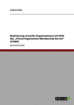 Realisierung virtueller Organisationen mit Hilfe des „Virtual Organisation Membership Service (VOMS)