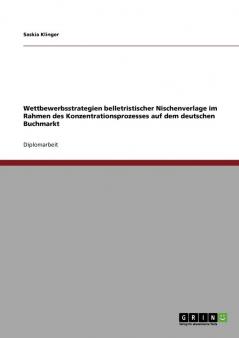 Wettbewerbsstrategien belletristischer Nischenverlage im Rahmen des Konzentrationsprozesses auf dem deutschen Buchmarkt
