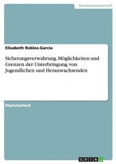 Sicherungsverwahrung. Möglichkeiten und Grenzen der Unterbringung von Jugendlichen und Heranwachsenden