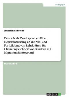 Deutsch als Zweitsprache - Eine Herausforderung an die Aus- und Fortbildung von Lehrkr��ften f��r Chancengleichheit von Kindern mit Migrationshintergrund