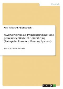WAP  Wertstrom als Projektgrundlage. Eine prozessorientierte ERP-Einf��hrung (Enterprise Resource Planning Systems)