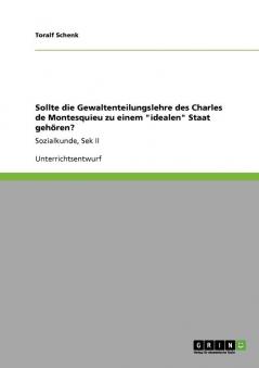 Sollte die Gewaltenteilungslehre des Charles de Montesquieu zu einem idealen Staat gehören?
