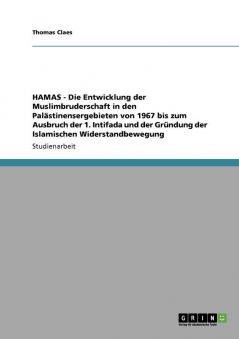 HAMAS - Die Entwicklung der Muslimbruderschaft in den Palästinensergebieten von 1967 bis zum Ausbruch der 1. Intifada und der Gründung der Islamischen Widerstandbewegung
