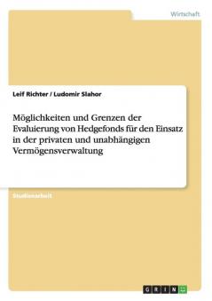 M��glichkeiten und Grenzen der Evaluierung von Hedgefonds f��r den Einsatz in der privaten und unabh��ngigen Verm��gensverwaltung
