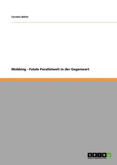 Mobbing - Fatale Parallelwelt in der Gegenwart