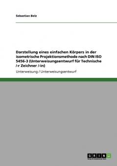 Darstellung eines einfachen K��rpers in der isometrische Projektionsmethode nach DIN ISO 5456-3 (Unterweisungsentwurf f��r Technische /-r Zeichner /-in)
