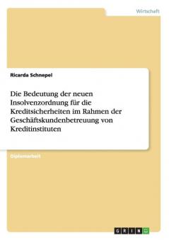 Die Bedeutung der neuen Insolvenzordnung für die Kreditsicherheiten im Rahmen der Geschäftskundenbetreuung von Kreditinstituten
