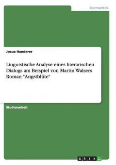 Linguistische Analyse eines literarischen Dialogs am Beispiel von Martin Walsers Roman Angstblüte