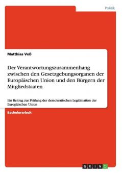 Der Verantwortungszusammenhang zwischen den  Gesetzgebungsorganen der Europ��ischen Union und den  B��rgern der Mitgliedstaaten