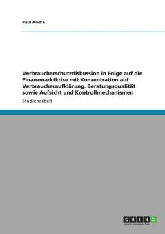 Verbraucherschutzdiskussion in Folge auf die Finanzmarktkrise mit Konzentration auf Verbraucheraufkl��rung Beratungsqualit��t sowie Aufsicht und Kontrollmechanismen