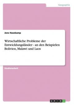 Wirtschaftliche Probleme der Entwicklungsländer - an den Beispielen Bolivien Malawi und Laos