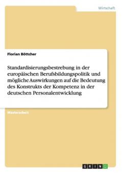 Standardisierungsbestrebung in der europ��ischen Berufsbildungspolitik und m��gliche  Auswirkungen auf die Bedeutung des Konstrukts der Kompetenz in der deutschen  Personalentwicklung