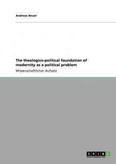 The theologico-political foundation of modernity as a political problem