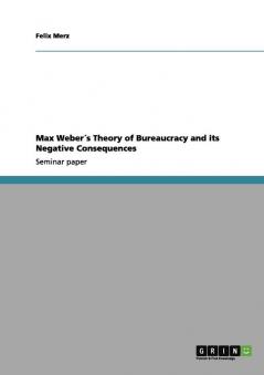 Max Weber��s Theory of Bureaucracy and its Negative Consequences