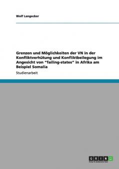 Grenzen und Möglichkeiten der VN in der Konfliktverhütung und Konfliktbeilegung im Angesicht von failing-states in Afrika am Beispiel Somalia