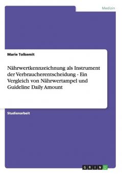 Nährwertkennzeichnung als Instrument der Verbraucherentscheidung - Ein Vergleich von Nährwertampel und Guideline Daily Amount