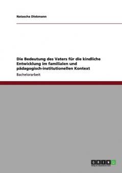 Die Bedeutung des Vaters für die kindliche Entwicklung im familialen und pädagogisch-institutionellen Kontext
