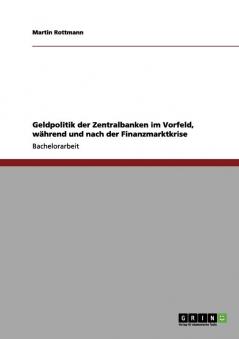Geldpolitik der Zentralbanken im Vorfeld während und nach der Finanzmarktkrise