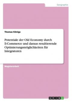 Potentiale der Old Economy durch E-Commerce und daraus resultierende Optimierungsm��glichkeiten f��r Integratoren