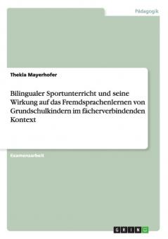 Bilingualer Sportunterricht und seine Wirkung auf das Fremdsprachenlernen von Grundschulkindern im fächerverbindenden Kontext