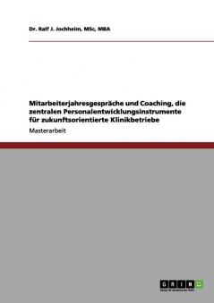Mitarbeiterjahresgespräche und Coaching die zentralen Personalentwicklungsinstrumente für zukunftsorientierte Klinikbetriebe