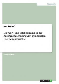 Die Wort- und Satzbetonung in der Ausspracheschulung des gymnasialen Englischunterrichts