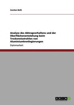 Analyse des Abtragverhaltens und der Oberflächenentstehung beim Trockeneisstrahlen von Aluminiumknetlegierungen