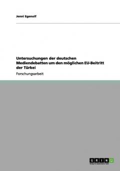 Untersuchungen der deutschen Mediendebatten um den möglichen EU-Beitritt der Türkei