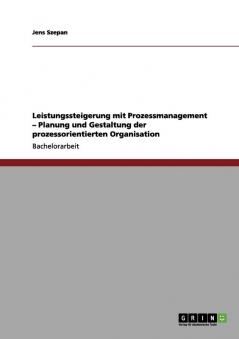 Leistungssteigerung mit Prozessmanagement. Planung und Gestaltung der prozessorientierten Organisation