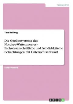 Die Geoökosysteme des Nordsee-Wattenmeeres - Fachwissenschaftliche und fachdidaktische Betrachtungen mit Unterrichtsentwurf