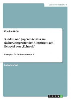 Kinder- und Jugendliteratur im fächerübergreifenden Unterricht am Beispiel von „Echtzeit