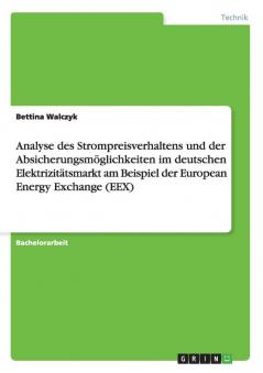 Analyse des Strompreisverhaltens und der Absicherungsmöglichkeiten im deutschen Elektrizitätsmarkt am Beispiel der European Energy Exchange (EEX)